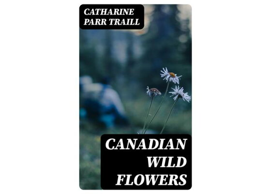 楽天kobo電子書籍ストア Canadian Wild Flowers Catharine Parr Traill 楽天kobo電子書籍ストア Canadian Wild Flowers Catharine Parr Traill